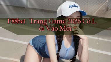 f88bet ｜ Trang Game 2026 Có Lối Vào Mới
