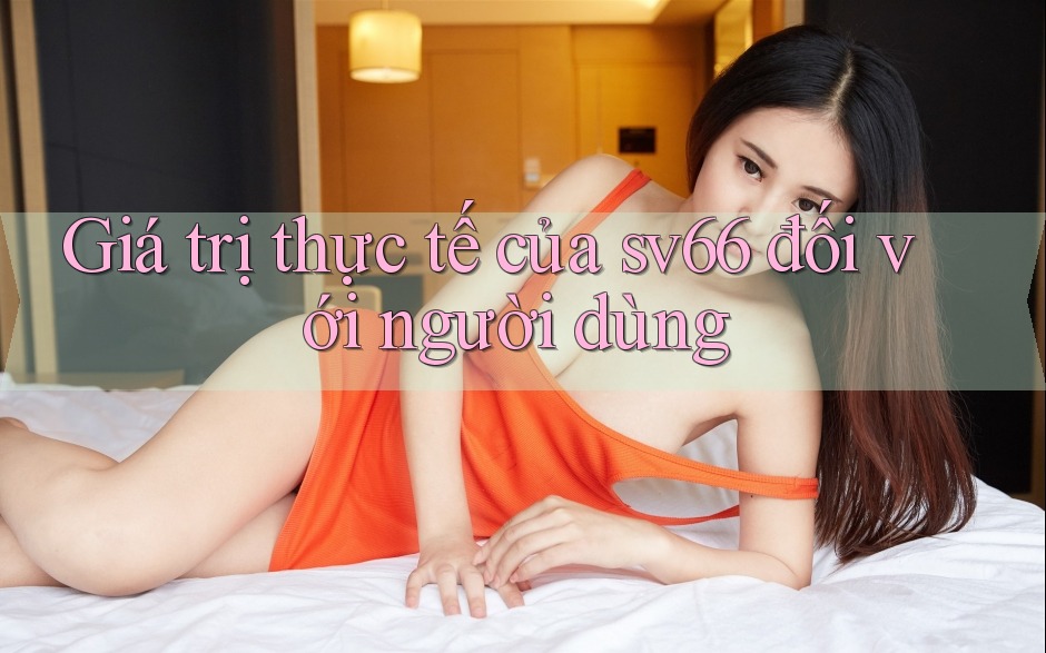 Giá trị thực tế của sv66 đối với người dùng Giá trị thực tế của sv66 đối với người dùng