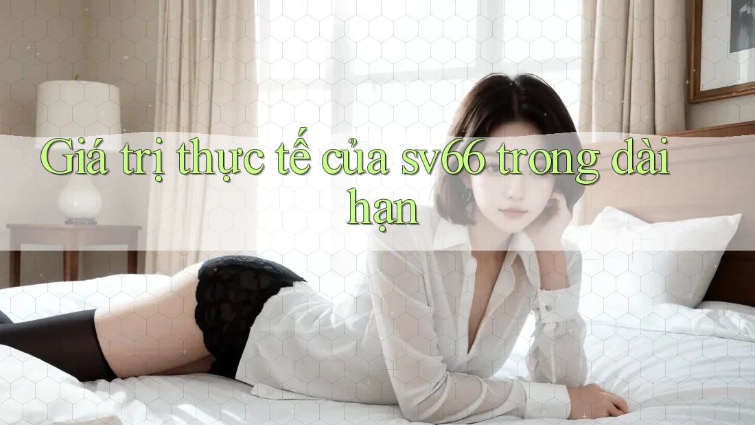 Giá trị thực tế của sv66 trong dài hạn Giá trị thực tế của sv66 trong dài hạn