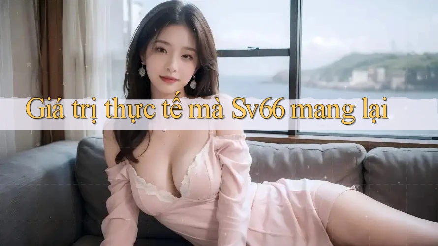 Giá trị thực tế mà Sv66 mang lại Giá trị thực tế mà Sv66 mang lại