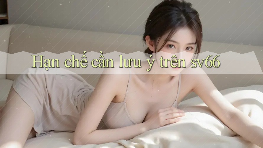 Hạn chế cần lưu ý trên sv66 Hạn chế cần lưu ý trên sv66