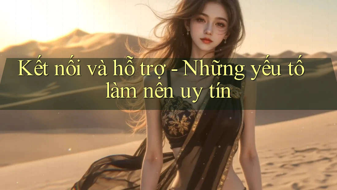 Kết nối và hỗ trợ - Những yếu tố làm nên uy tín