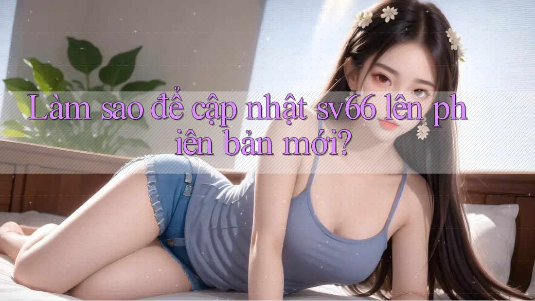 Làm sao để cập nhật sv66 lên phiên bản mới? Làm sao để cập nhật sv66 lên phiên bản mới?