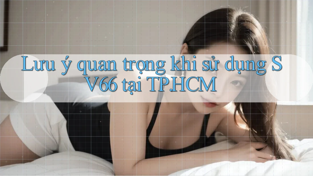 Lưu ý quan trọng khi sử dụng SV66 tại TP. HCM