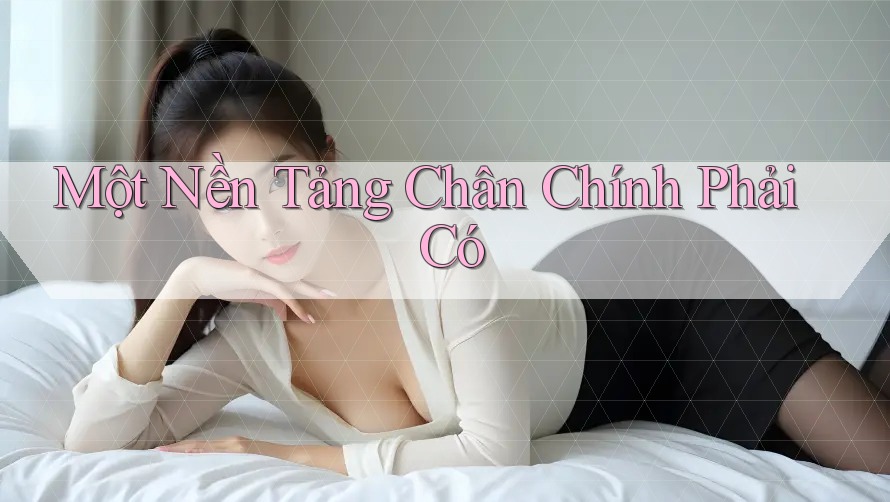 Một Nền Tảng Chân Chính Phải Có Một Nền Tảng Chân Chính Phải Có