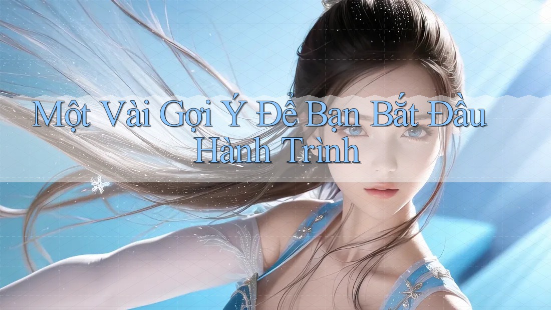 Một Vài Gợi ý Để Bạn Bắt Đầu Hành Trình Một Vài Gợi ý Để Bạn Bắt Đầu Hành Trình