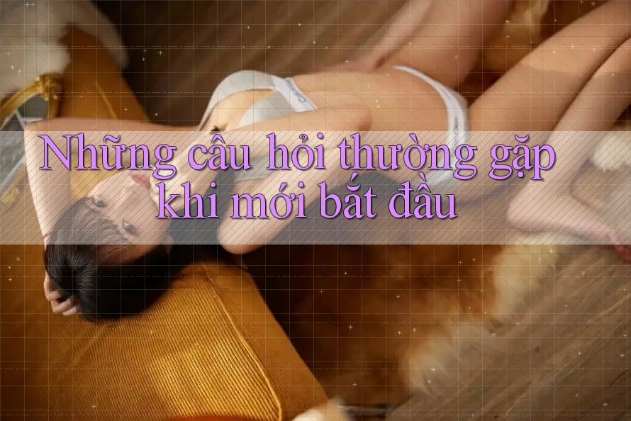 Những câu hỏi thường gặp khi mới bắt đầu Những câu hỏi thường gặp khi mới bắt đầu