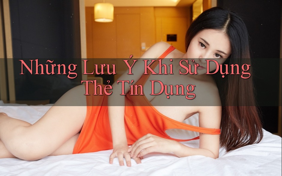 Những Lưu Ý Khi Sử Dụng Thẻ Tín Dụng Những Lưu Ý Khi Sử Dụng Thẻ Tín Dụng