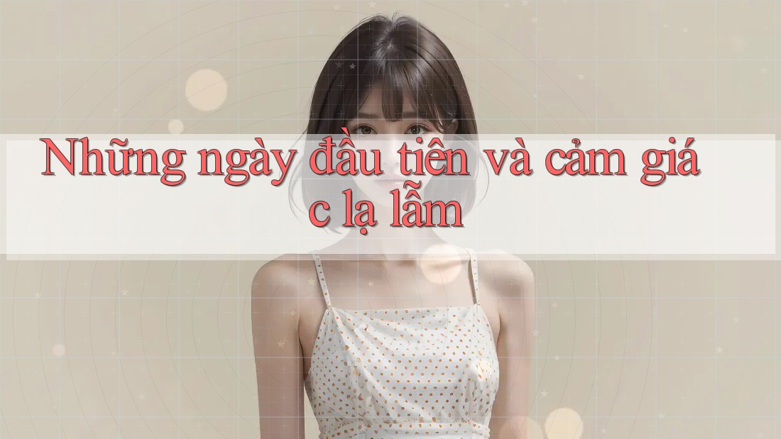 Những ngày đầu tiên và cảm giác lạ lẫm