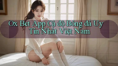 ox bet app cá độ bóng đá uy tín nhất việt nam