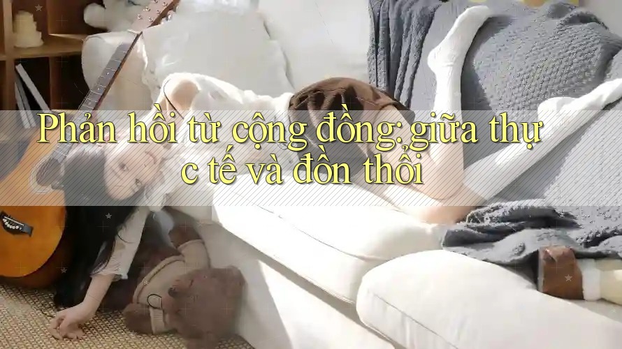 Phản hồi từ cộng đồng: giữa thực tế và đồn thổi Phản hồi từ cộng đồng: giữa thực tế và đồn thổi