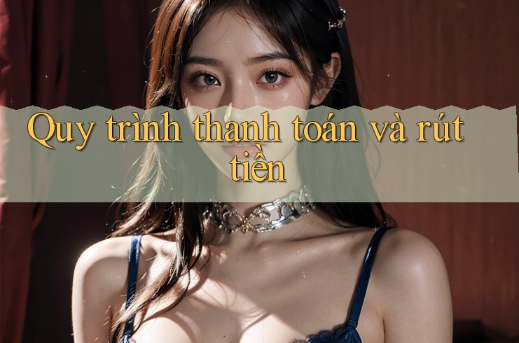 Quy trình thanh toán và rút tiền