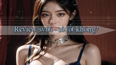 Review sv66   có tốt không