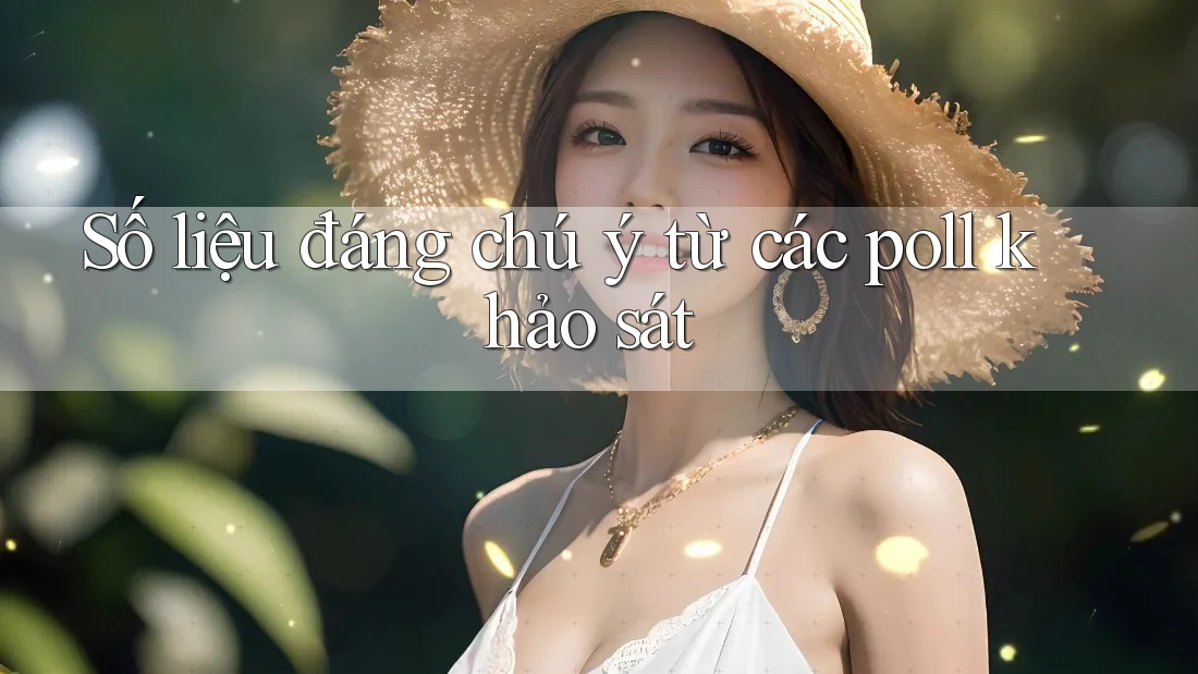 Số liệu đáng chú ý từ các poll khảo sát