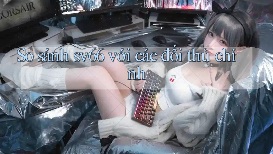 So sánh sv66 với các đối thủ chính