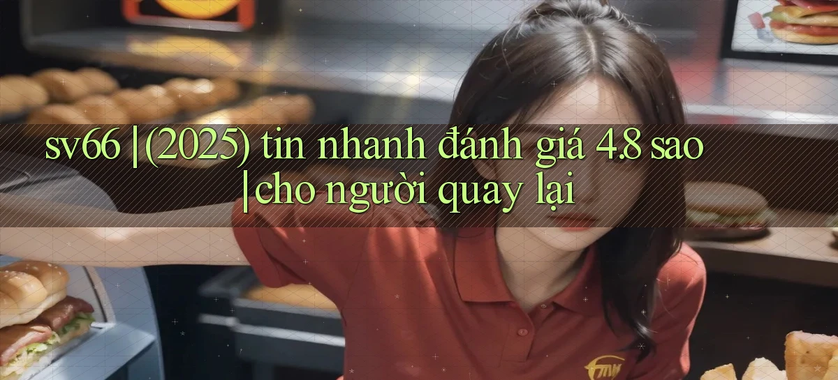 sv66 (2025) tin nhanh đánh giá 4.8 sao cho người quay lại
