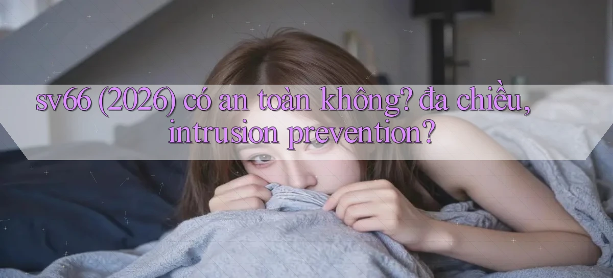 sv66 (2026) có an toàn không đa chiều, intrusion prevention