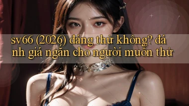 sv66 (2026) đáng thử không đánh giá ngắn cho người muốn thử