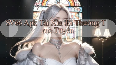 sv66  apk tài xỉu đổi thưởng trực tuyến