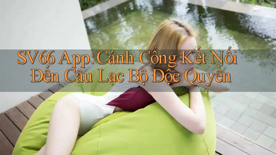 SV66 App: Cánh Cổng Kết Nối Đến Câu Lạc Bộ Độc Quyền SV66 App: Cánh Cổng Kết Nối Đến Câu Lạc Bộ Độc Quyền