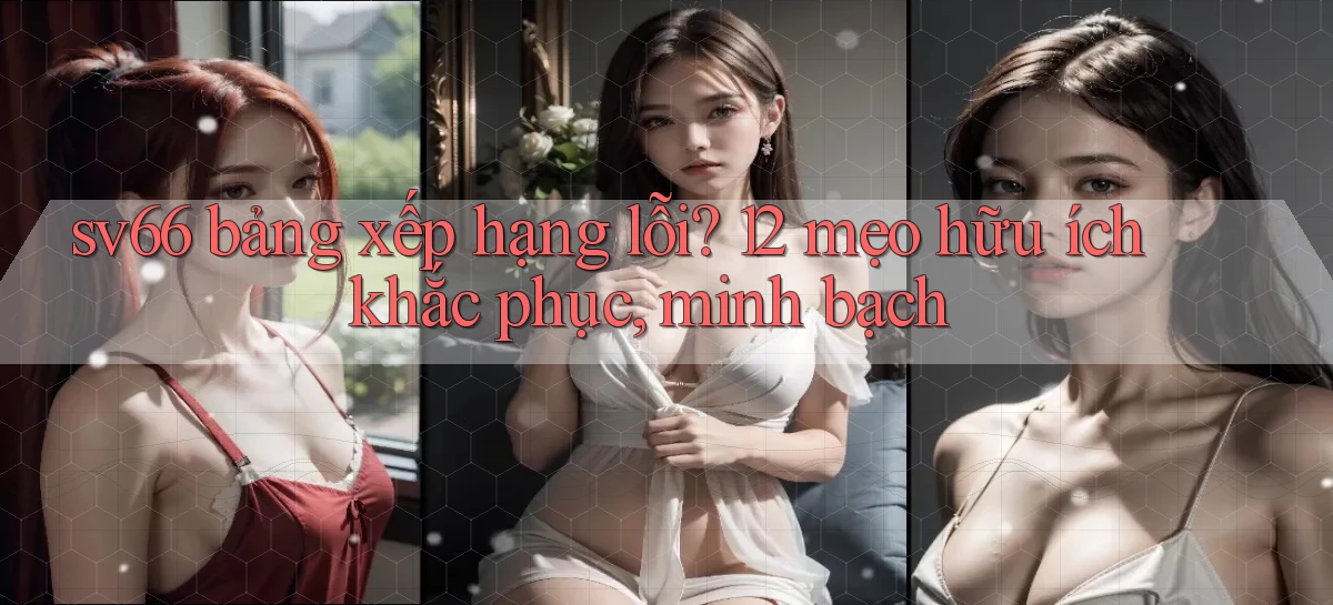 sv66 bảng xếp hạng lỗi 12 mẹo hữu ích khắc phục, minh bạch