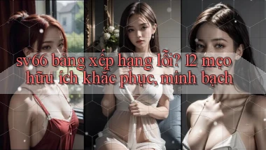 sv66 bảng xếp hạng lỗi 12 mẹo hữu ích khắc phục, minh bạch