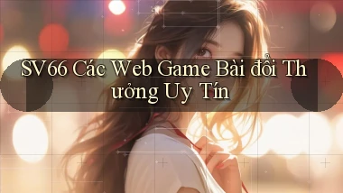 sv66  các web game bài đổi thưởng uy tín