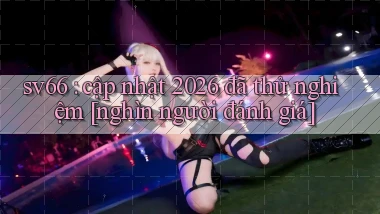 sv66 cập nhật 2026 đã thử nghiệm [nghìn người đánh giá]