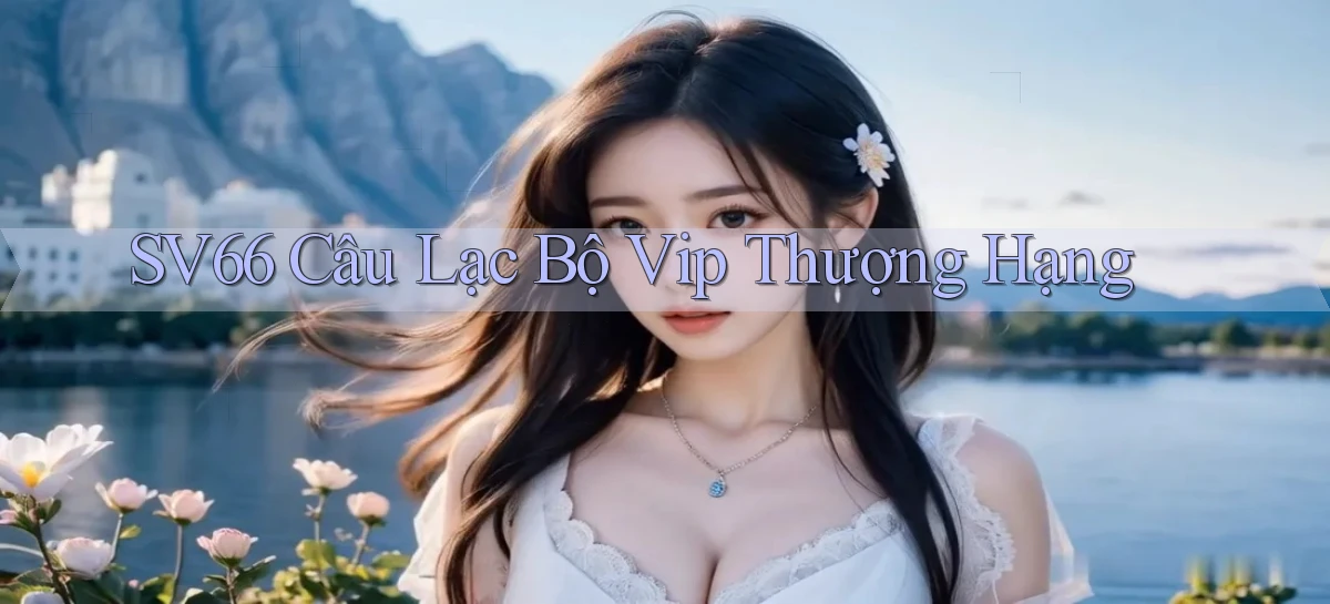 sv66  câu lạc bộ vip thượng hạng