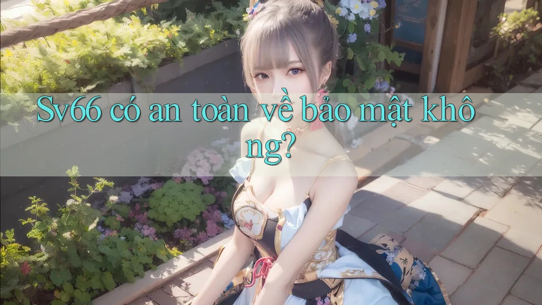 Sv66 có an toàn về bảo mật không? Sv66 có an toàn về bảo mật không?