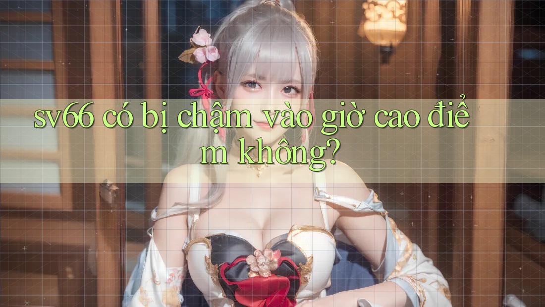 sv66 có bị chậm vào giờ cao điểm không? sv66 có bị chậm vào giờ cao điểm không?