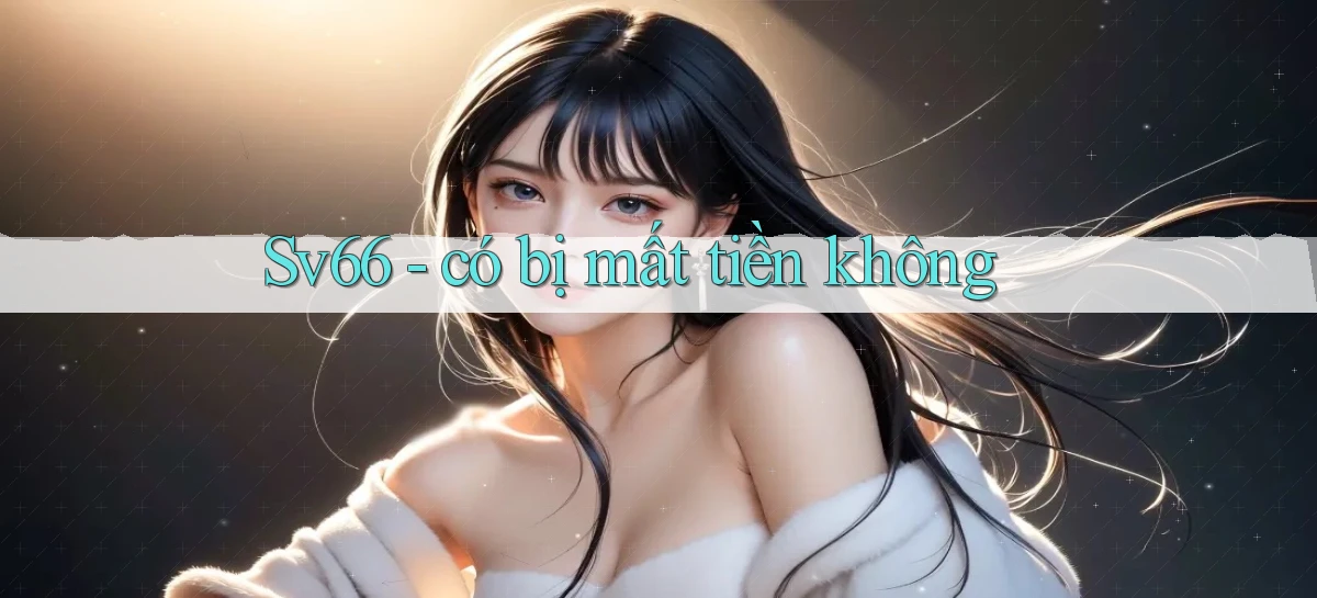 Sv66   có bị mất tiền không