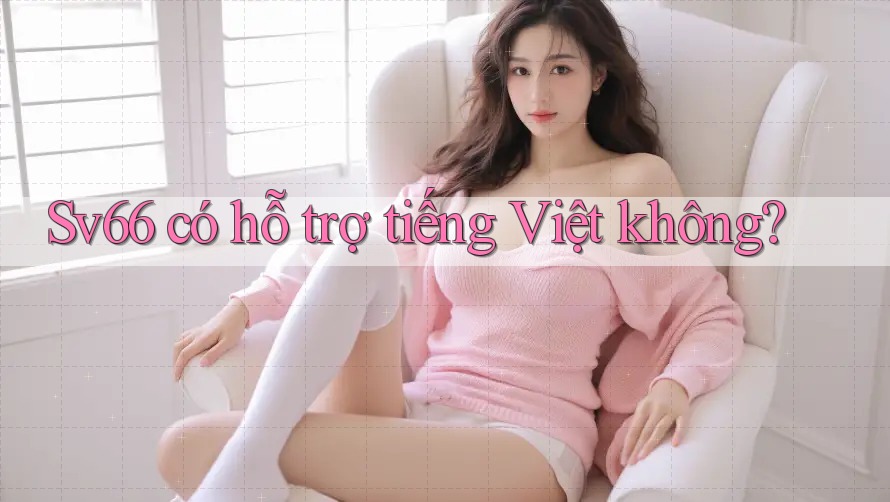 sv66 có hỗ trợ tiếng Việt không? sv66 có hỗ trợ tiếng Việt không?