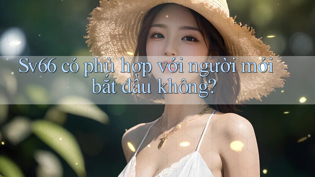 Sv66 có phù hợp với người mới bắt đầu không? Sv66 có phù hợp với người mới bắt đầu không?