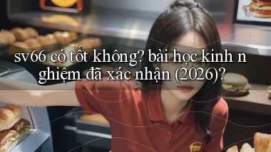 sv66 có tốt không bài học kinh nghiệm đã xác nhận (2026)