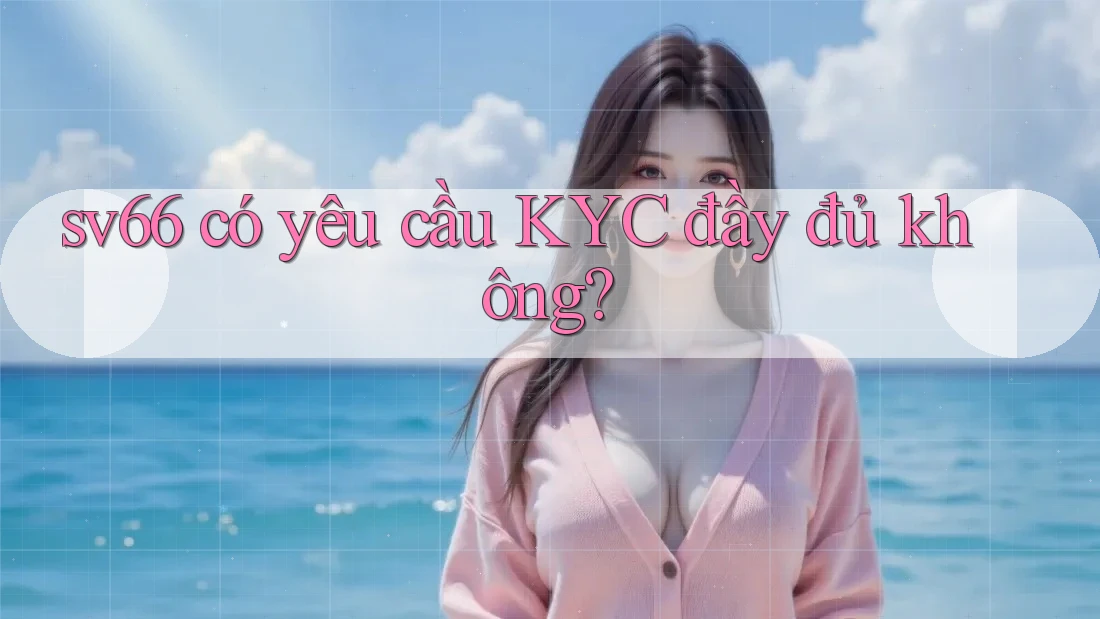 sv66 có yêu cầu KYC đầy đủ không?