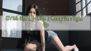 sv66  đại lý cấp 1 chuyên nghiệp