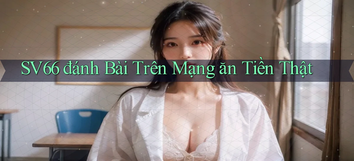 sv66  đánh bài trên mạng ăn tiền thật