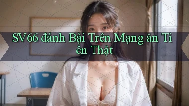 sv66  đánh bài trên mạng ăn tiền thật