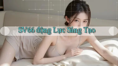 sv66  động lực sáng tạo