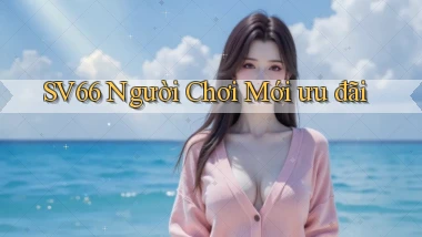 sv66  người chơi mới ưu đãi