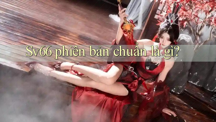 Sv66 phiên bản chuẩn là gì?