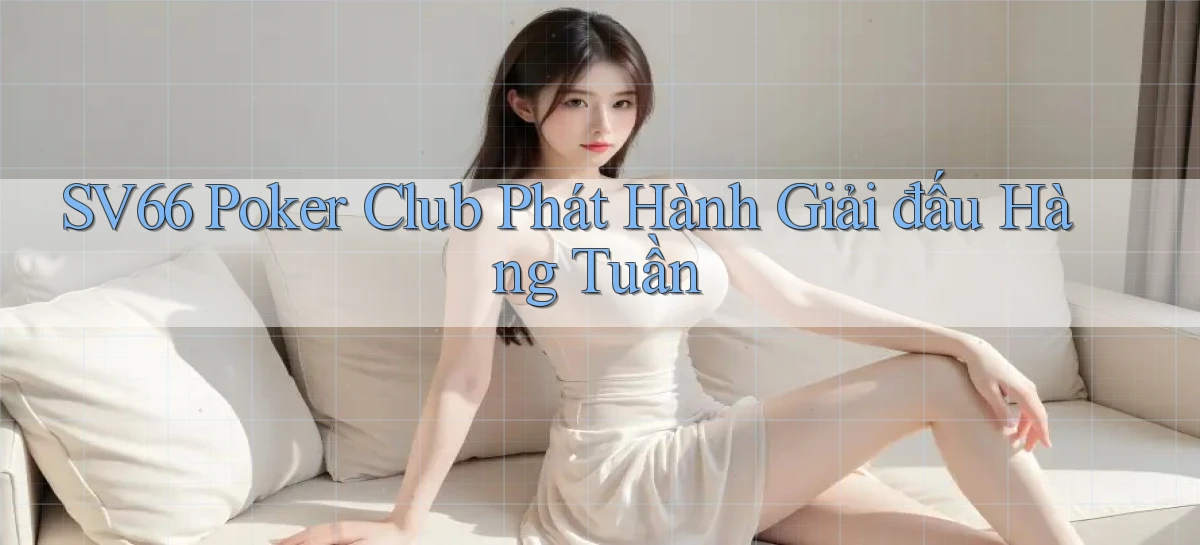 sv66  poker club phát hành giải đấu hàng tuần