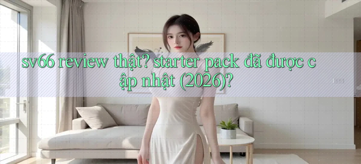 sv66 review thật starter pack đã được cập nhật (2026)