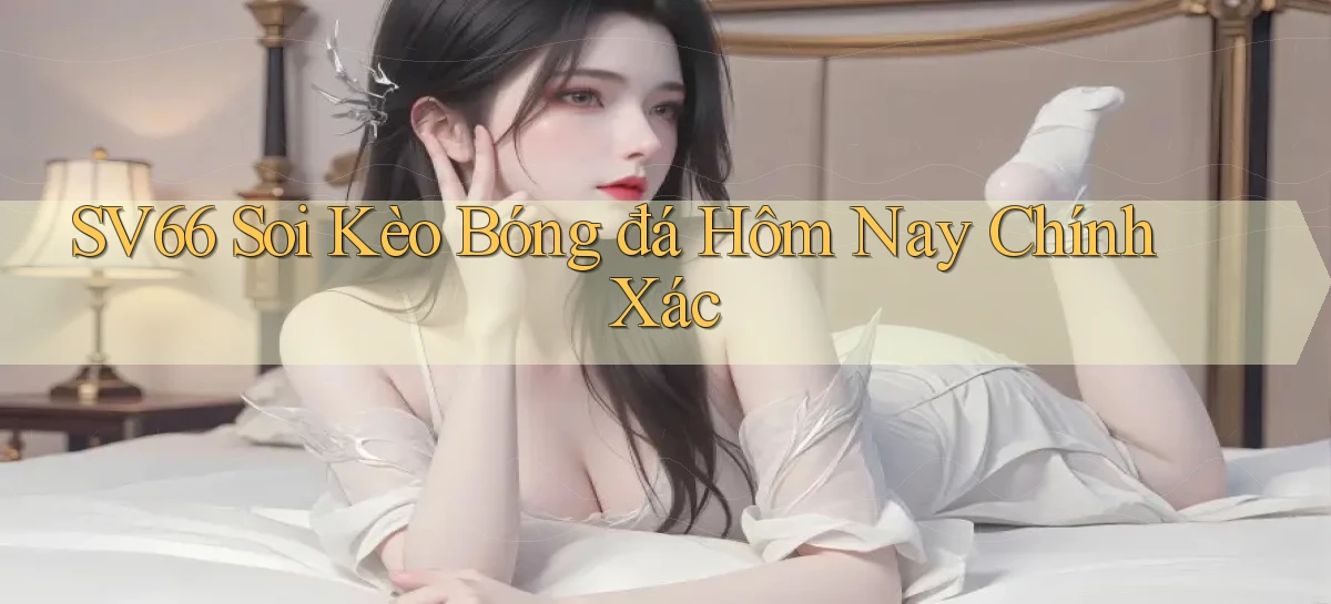 sv66  soi kèo bóng đá hôm nay chính xác