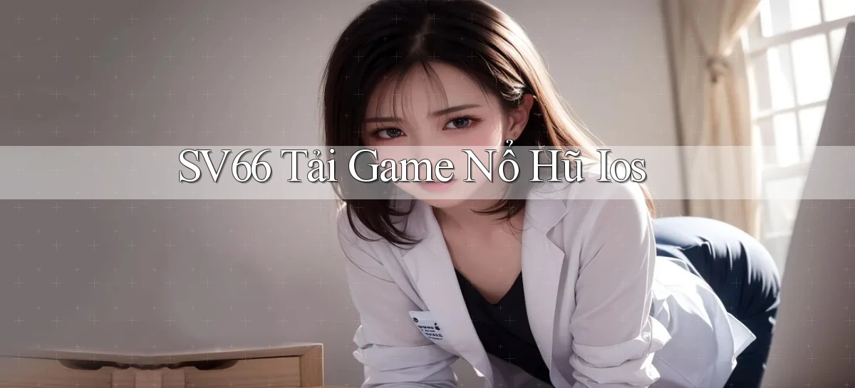 sv66  tải game nổ hũ ios