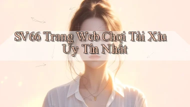 sv66  trang web chơi tài xỉu uy tín nhất
