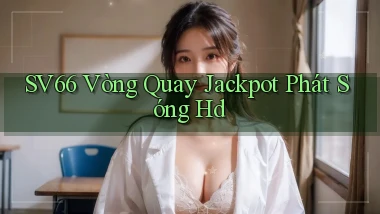 sv66  vòng quay jackpot phát sóng hd