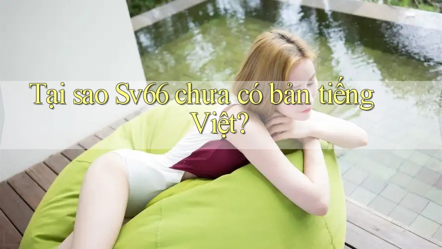 Tại sao Sv66 chưa có bản tiếng Việt? Tại sao Sv66 chưa có bản tiếng Việt?