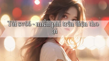 Tải sv66   miễn phí trên điện thoại